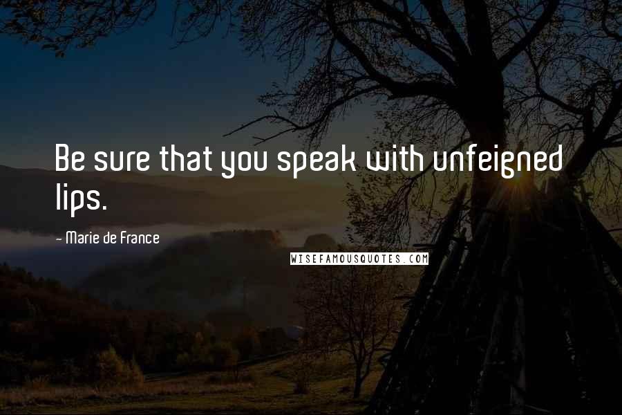 Marie De France Quotes: Be sure that you speak with unfeigned lips.