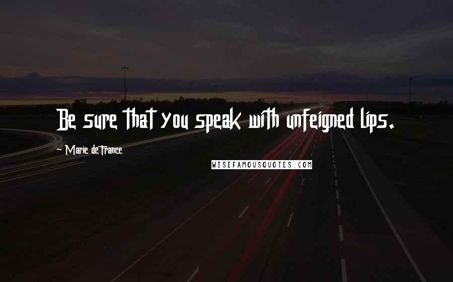 Marie De France Quotes: Be sure that you speak with unfeigned lips.