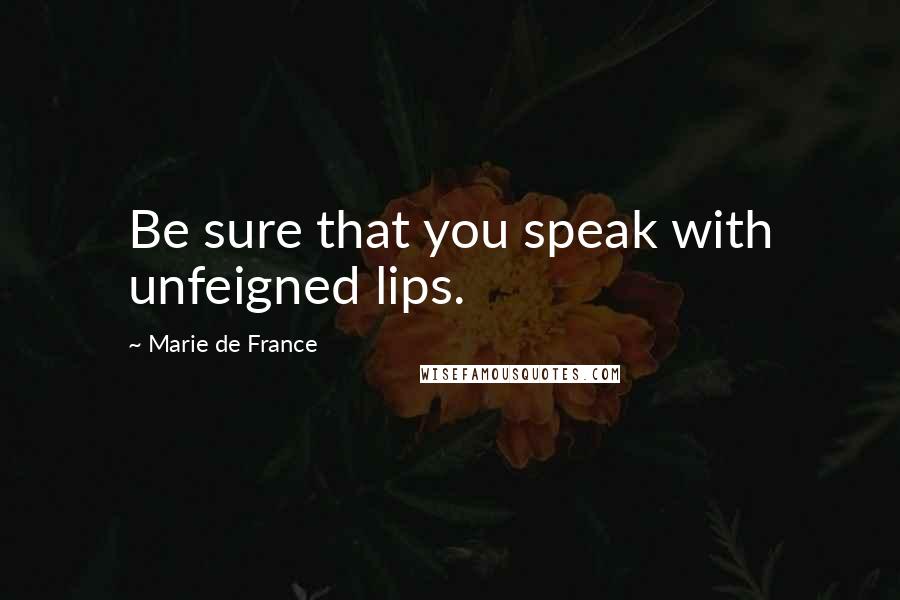 Marie De France Quotes: Be sure that you speak with unfeigned lips.