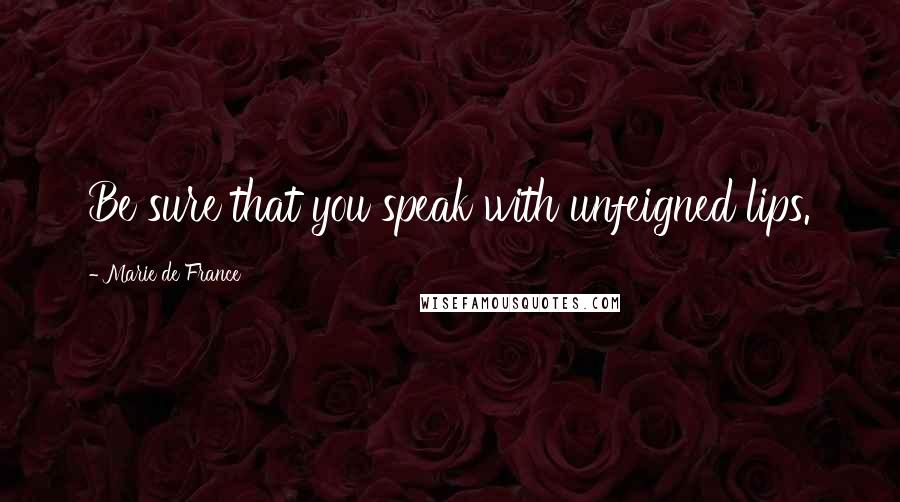 Marie De France Quotes: Be sure that you speak with unfeigned lips.