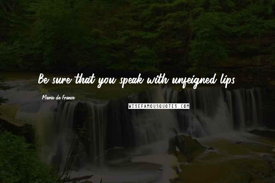 Marie De France Quotes: Be sure that you speak with unfeigned lips.