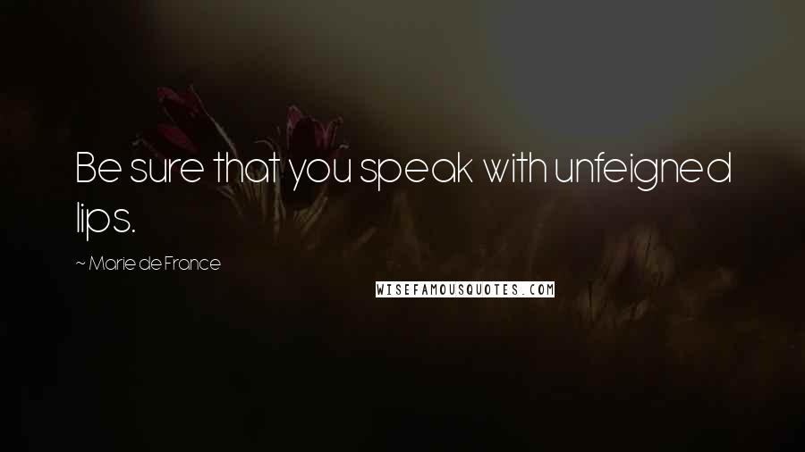 Marie De France Quotes: Be sure that you speak with unfeigned lips.