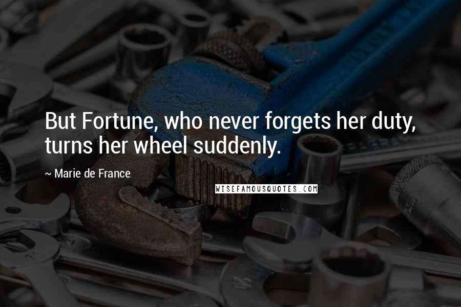 Marie De France Quotes: But Fortune, who never forgets her duty, turns her wheel suddenly.