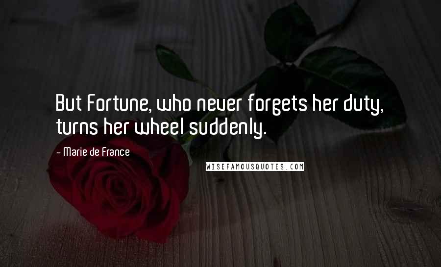 Marie De France Quotes: But Fortune, who never forgets her duty, turns her wheel suddenly.