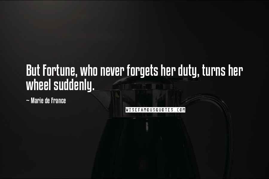 Marie De France Quotes: But Fortune, who never forgets her duty, turns her wheel suddenly.