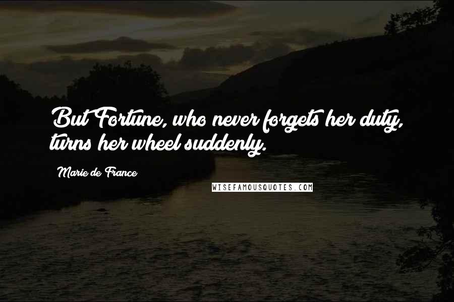 Marie De France Quotes: But Fortune, who never forgets her duty, turns her wheel suddenly.