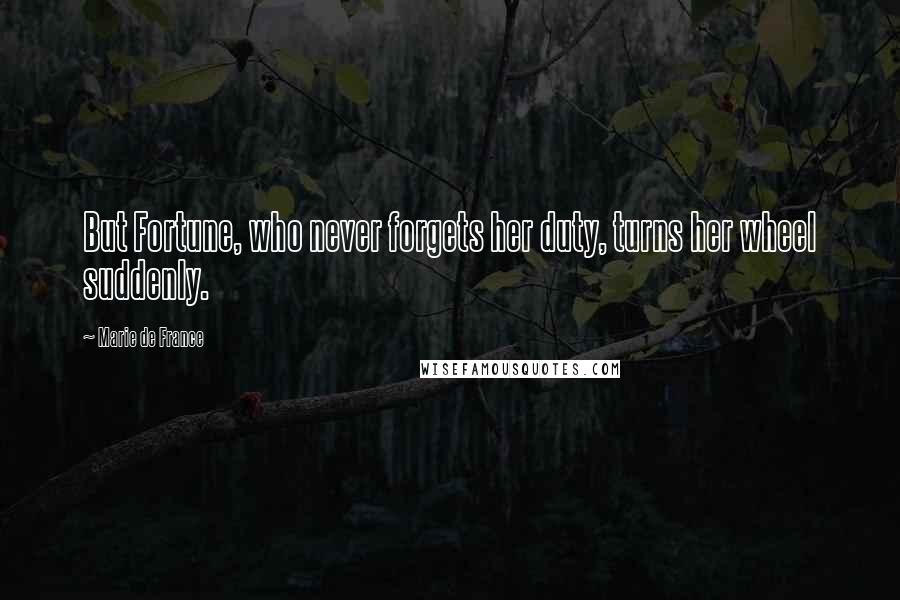 Marie De France Quotes: But Fortune, who never forgets her duty, turns her wheel suddenly.
