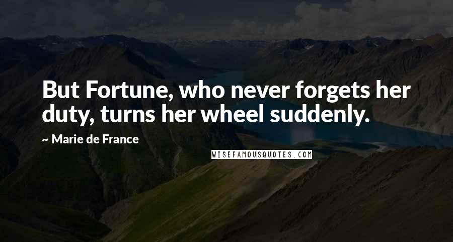 Marie De France Quotes: But Fortune, who never forgets her duty, turns her wheel suddenly.