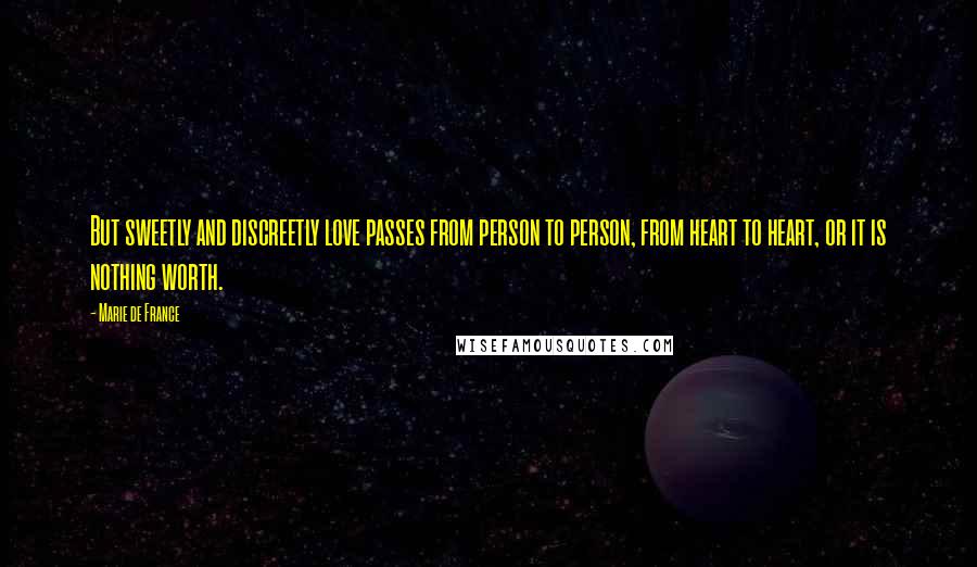 Marie De France Quotes: But sweetly and discreetly love passes from person to person, from heart to heart, or it is nothing worth.