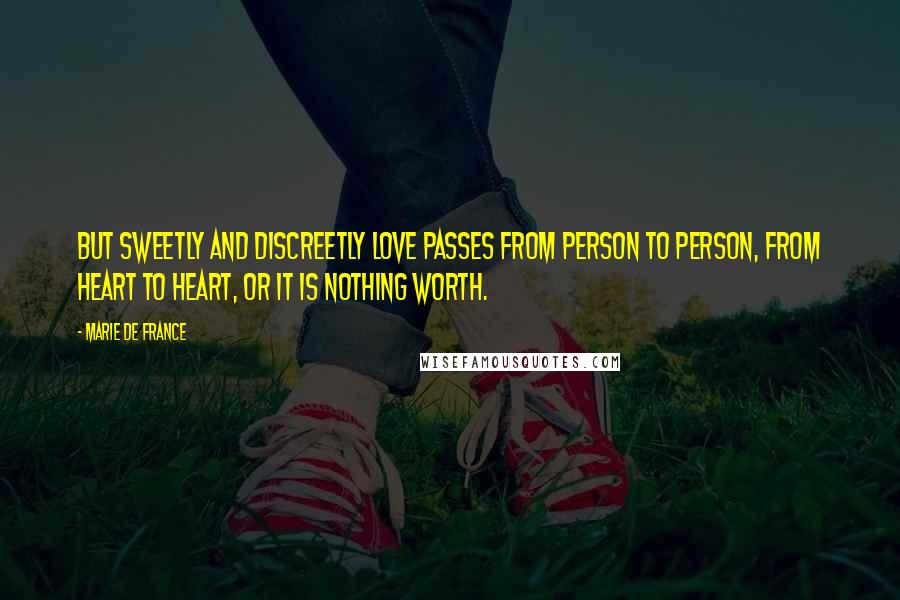 Marie De France Quotes: But sweetly and discreetly love passes from person to person, from heart to heart, or it is nothing worth.