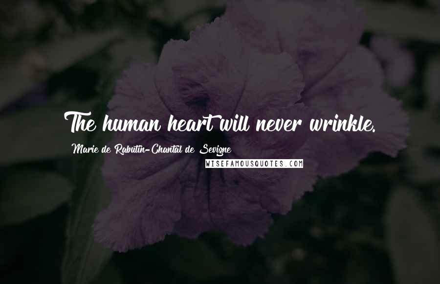 Marie De Rabutin-Chantal De Sevigne Quotes: The human heart will never wrinkle.