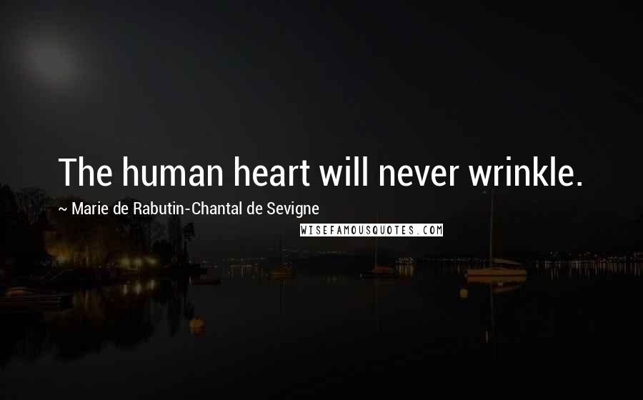 Marie De Rabutin-Chantal De Sevigne Quotes: The human heart will never wrinkle.