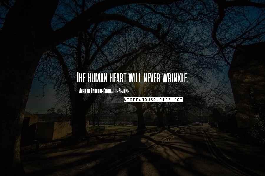 Marie De Rabutin-Chantal De Sevigne Quotes: The human heart will never wrinkle.