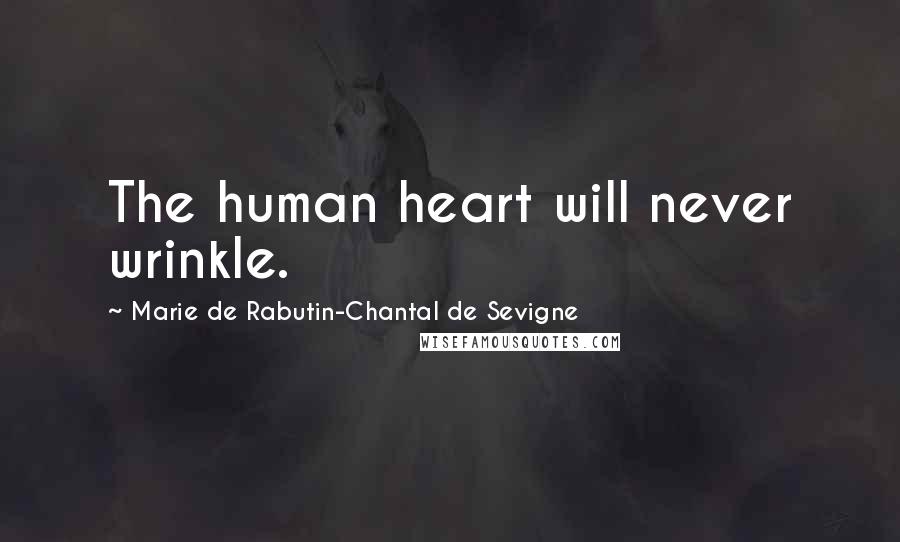 Marie De Rabutin-Chantal De Sevigne Quotes: The human heart will never wrinkle.