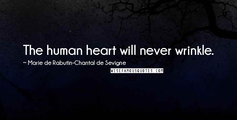 Marie De Rabutin-Chantal De Sevigne Quotes: The human heart will never wrinkle.