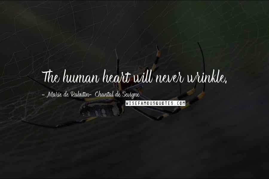 Marie De Rabutin-Chantal De Sevigne Quotes: The human heart will never wrinkle.