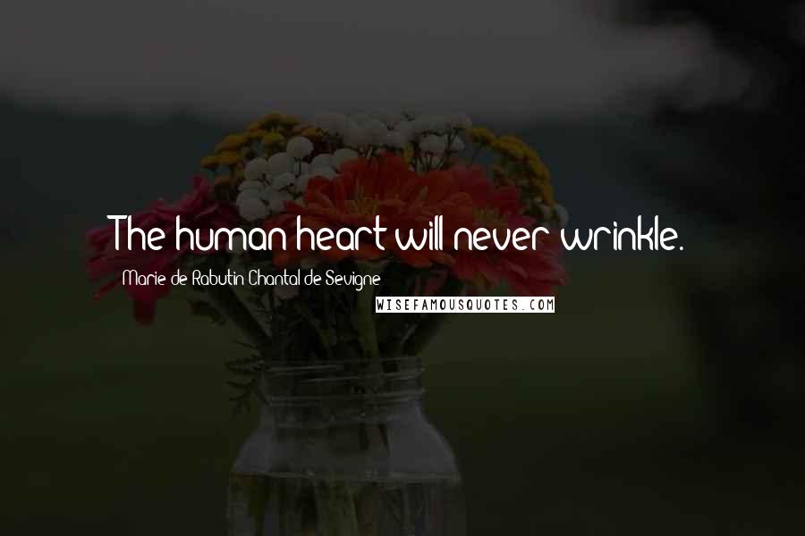 Marie De Rabutin-Chantal De Sevigne Quotes: The human heart will never wrinkle.