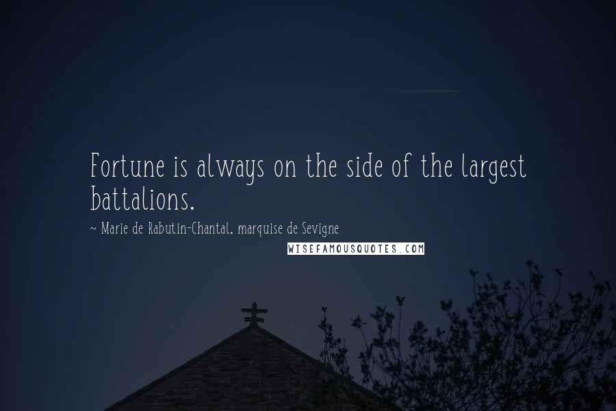 Marie De Rabutin-Chantal, Marquise De Sevigne Quotes: Fortune is always on the side of the largest battalions.