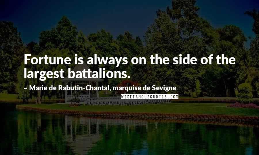 Marie De Rabutin-Chantal, Marquise De Sevigne Quotes: Fortune is always on the side of the largest battalions.