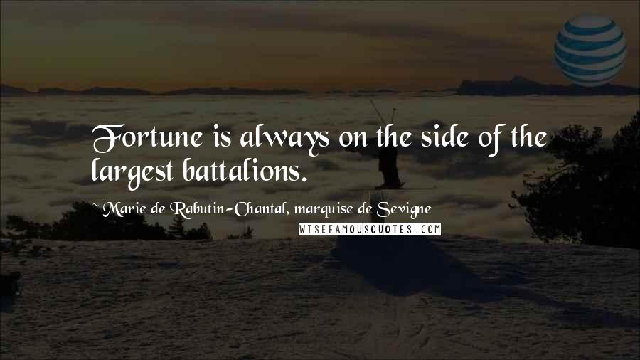 Marie De Rabutin-Chantal, Marquise De Sevigne Quotes: Fortune is always on the side of the largest battalions.