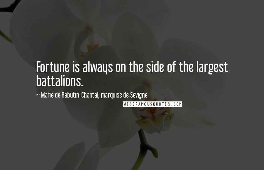 Marie De Rabutin-Chantal, Marquise De Sevigne Quotes: Fortune is always on the side of the largest battalions.
