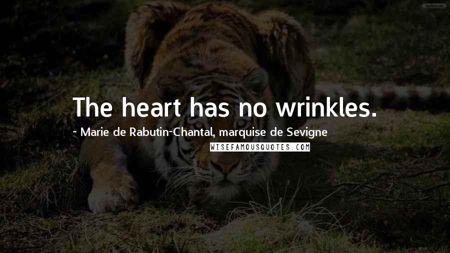 Marie De Rabutin-Chantal, Marquise De Sevigne Quotes: The heart has no wrinkles.