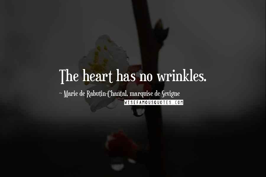 Marie De Rabutin-Chantal, Marquise De Sevigne Quotes: The heart has no wrinkles.