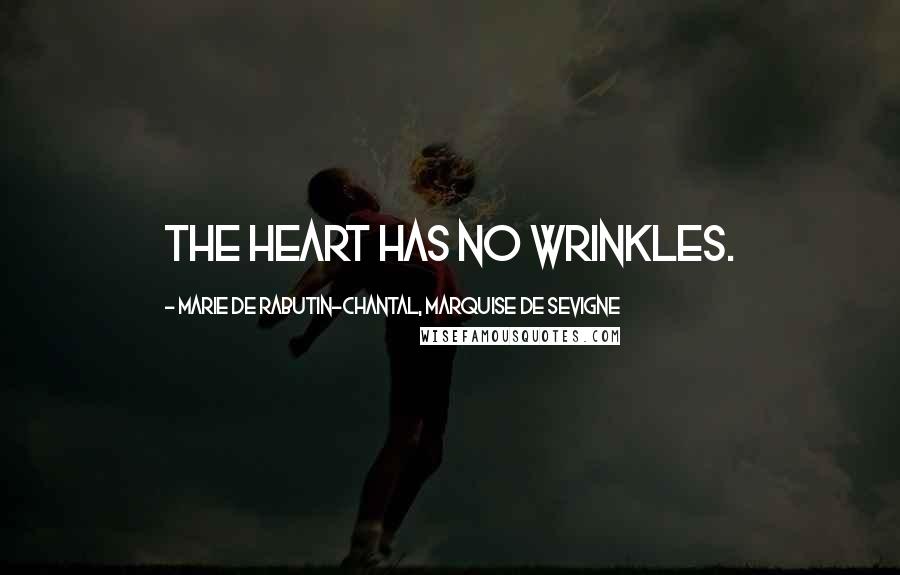 Marie De Rabutin-Chantal, Marquise De Sevigne Quotes: The heart has no wrinkles.