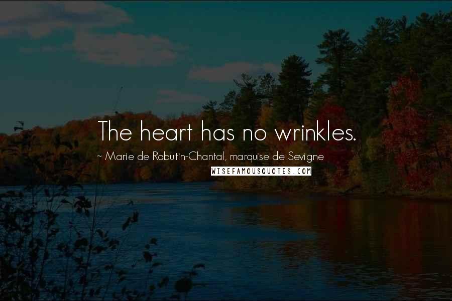 Marie De Rabutin-Chantal, Marquise De Sevigne Quotes: The heart has no wrinkles.