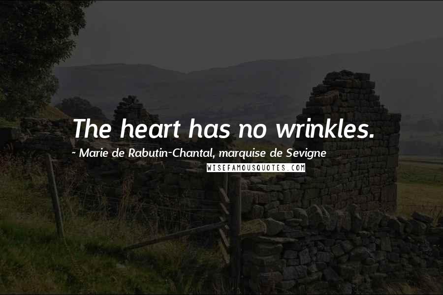 Marie De Rabutin-Chantal, Marquise De Sevigne Quotes: The heart has no wrinkles.