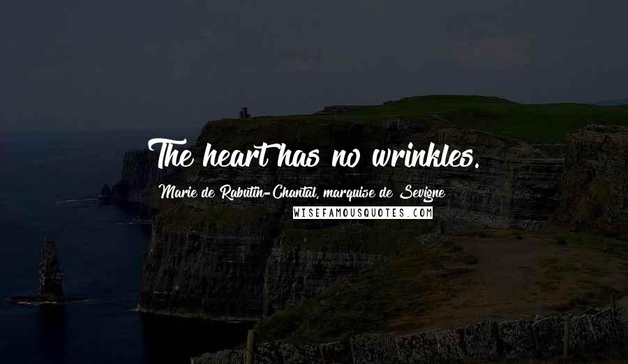 Marie De Rabutin-Chantal, Marquise De Sevigne Quotes: The heart has no wrinkles.