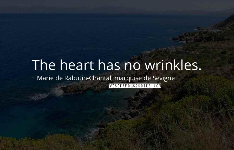 Marie De Rabutin-Chantal, Marquise De Sevigne Quotes: The heart has no wrinkles.