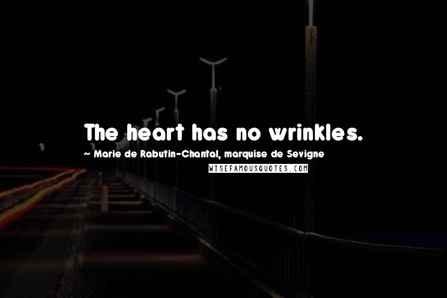 Marie De Rabutin-Chantal, Marquise De Sevigne Quotes: The heart has no wrinkles.
