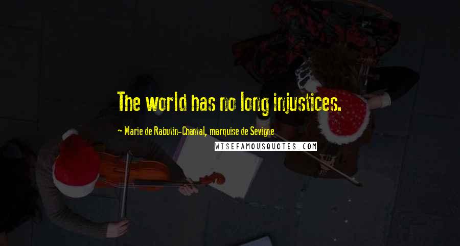 Marie De Rabutin-Chantal, Marquise De Sevigne Quotes: The world has no long injustices.