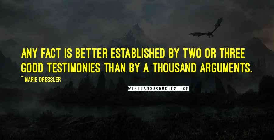 Marie Dressler Quotes: Any fact is better established by two or three good testimonies than by a thousand arguments.