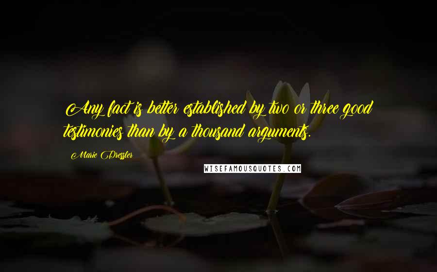 Marie Dressler Quotes: Any fact is better established by two or three good testimonies than by a thousand arguments.