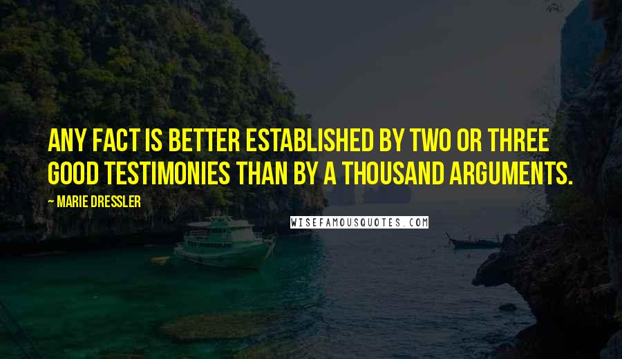 Marie Dressler Quotes: Any fact is better established by two or three good testimonies than by a thousand arguments.