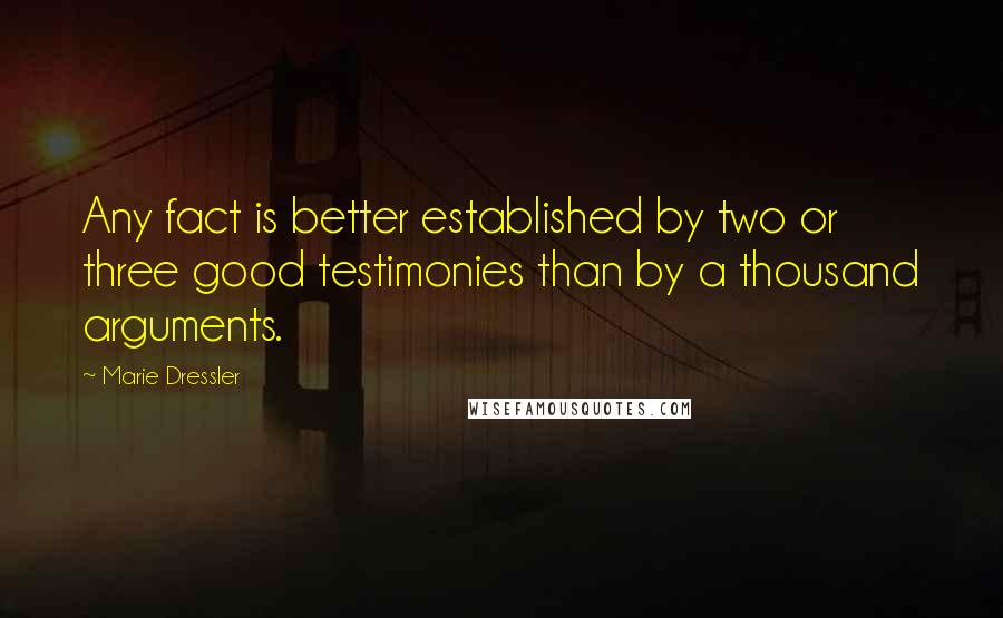 Marie Dressler Quotes: Any fact is better established by two or three good testimonies than by a thousand arguments.