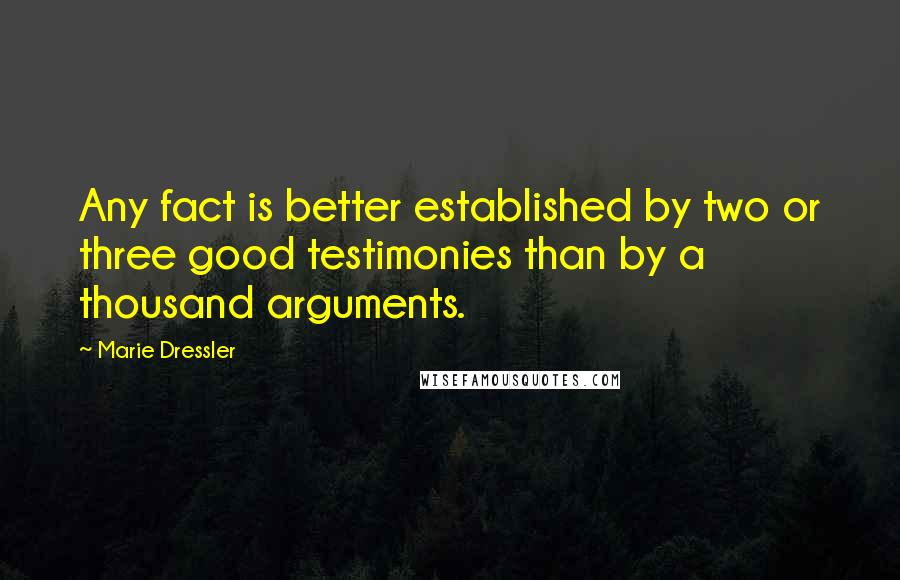 Marie Dressler Quotes: Any fact is better established by two or three good testimonies than by a thousand arguments.