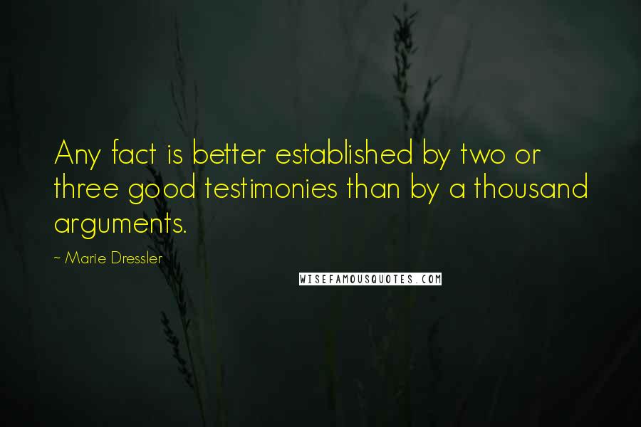 Marie Dressler Quotes: Any fact is better established by two or three good testimonies than by a thousand arguments.