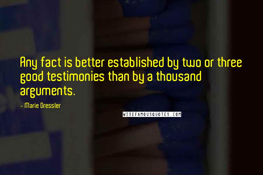 Marie Dressler Quotes: Any fact is better established by two or three good testimonies than by a thousand arguments.