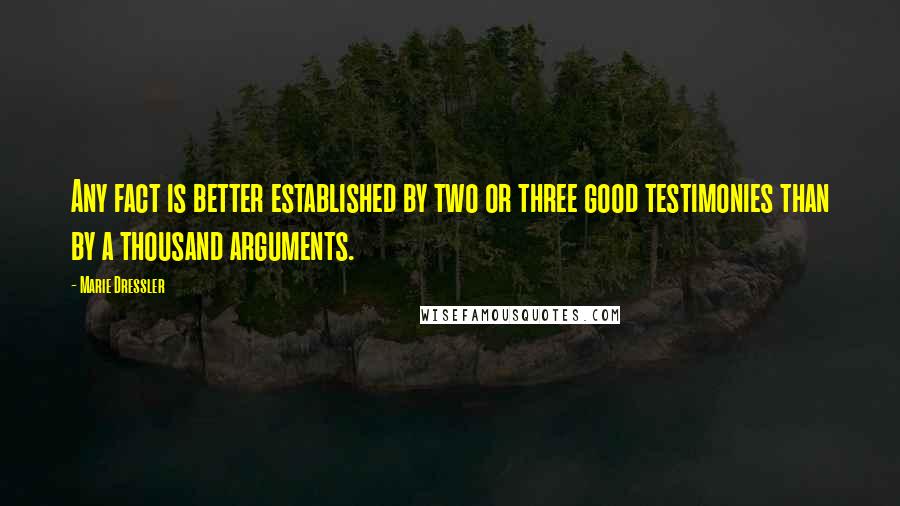 Marie Dressler Quotes: Any fact is better established by two or three good testimonies than by a thousand arguments.