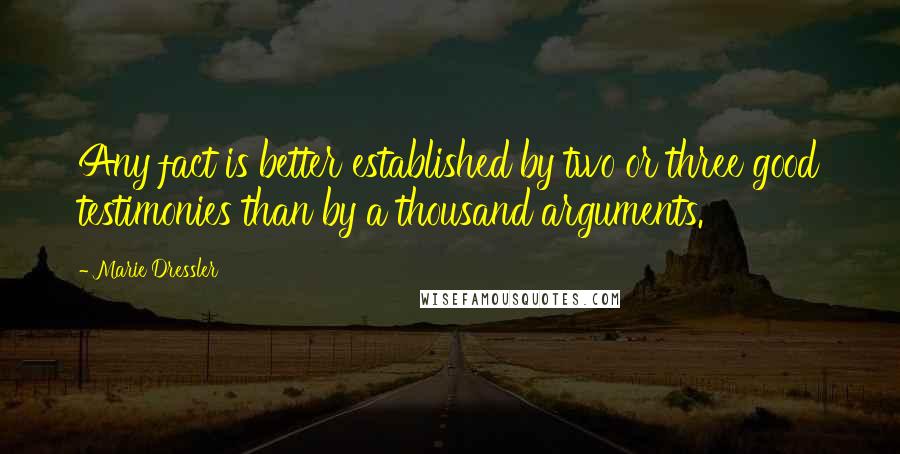 Marie Dressler Quotes: Any fact is better established by two or three good testimonies than by a thousand arguments.
