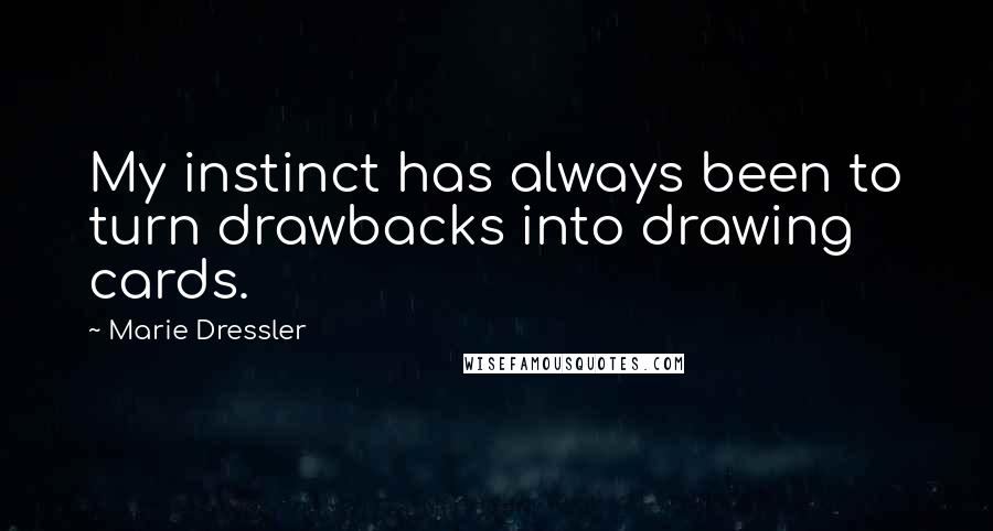 Marie Dressler Quotes: My instinct has always been to turn drawbacks into drawing cards.