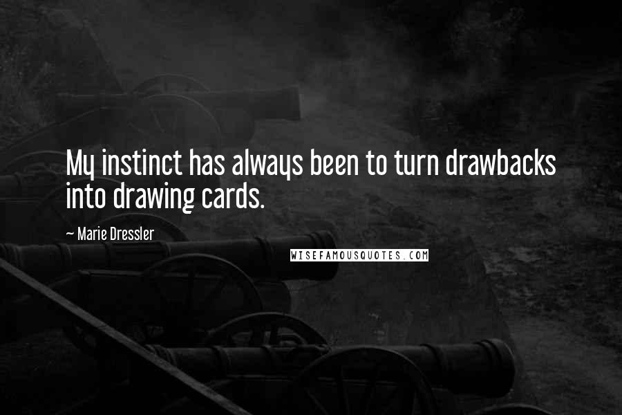 Marie Dressler Quotes: My instinct has always been to turn drawbacks into drawing cards.