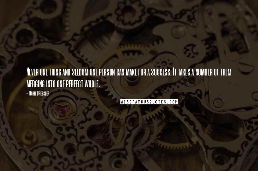Marie Dressler Quotes: Never one thing and seldom one person can make for a success. It takes a number of them merging into one perfect whole.
