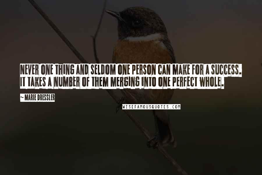Marie Dressler Quotes: Never one thing and seldom one person can make for a success. It takes a number of them merging into one perfect whole.