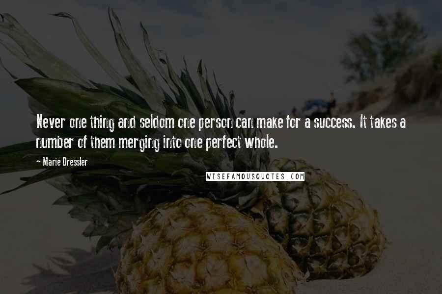 Marie Dressler Quotes: Never one thing and seldom one person can make for a success. It takes a number of them merging into one perfect whole.