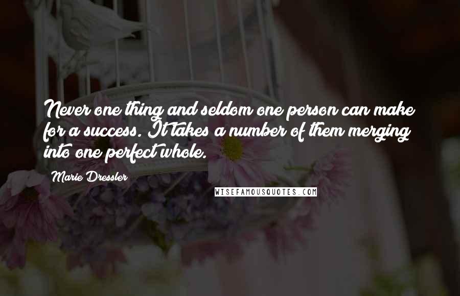 Marie Dressler Quotes: Never one thing and seldom one person can make for a success. It takes a number of them merging into one perfect whole.