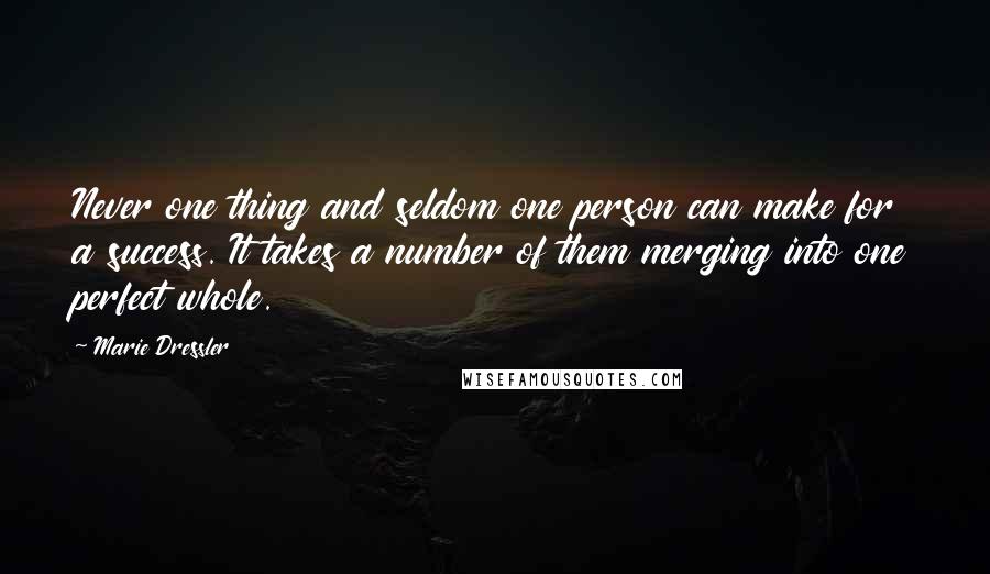 Marie Dressler Quotes: Never one thing and seldom one person can make for a success. It takes a number of them merging into one perfect whole.